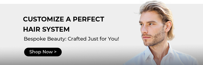 CUSTOMIZE A PERFECT HAIR SYSTEM